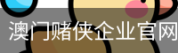 澳门赌侠企业官网 - 企业介绍